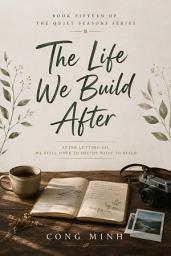 Icon image THE LIFE WE BUILD AFTER: After Letting Go, We Still Have to Decide What to Build.
