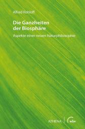 Icon image Die Ganzheiten der Biosphäre: Aspekte einer neuen Naturphilosophie