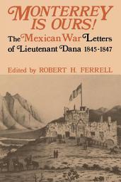Icon image Monterrey Is Ours!: The Mexican War Letters of Lieutenant Dana, 1845-1847
