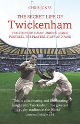 Icon image The Secret Life of Twickenham: The Story of Rugby Union's Iconic Fortress, The Players, Staff and Fans