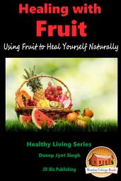Icon image HEALING WITH FRUIT: Using Fruit to Heal Yourself Naturally