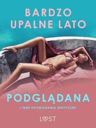 Icon image Bardzo upalne lato, Podglądana i inne opowiadania erotyczne