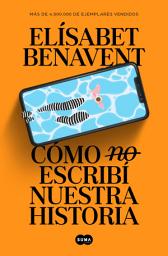 Icon image Cómo (no) escribí nuestra historia