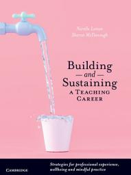 Icon image Building and Sustaining a Teaching Career: Strategies for Professional Experience, Wellbeing and Mindful Practice