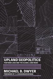 Icon image Upland Geopolitics: Postwar Laos and the Global Land Rush