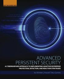 Icon image Advanced Persistent Security: A Cyberwarfare Approach to Implementing Adaptive Enterprise Protection, Detection, and Reaction Strategies