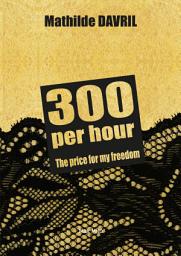 Icon image 300 per hour: The price for my freedom - Essais - documents