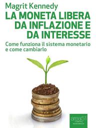 Icon image La moneta libera da inflazione e da interesse: Come funziona il sistema monetario e come cambiarlo