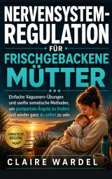 Icon image NERVENSYSTEM-REGULATION FÜR FRISCHGEBACKENE MÜTTER: Einfache Vagusnerv-Übungen und sanfte somatische Methoden, um postpartale Ängste zu lindern und wieder ganz du selbst zu sein