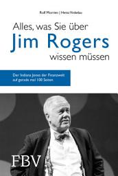Icon image Alles, was Sie über Jim Rogers wissen müssen: Der Indiana Jones der Finanzwelt auf gerade mal 100 Seiten