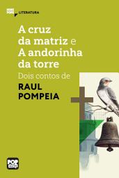 Icon image A cruz da matriz e A andorinha da torre: Dois contos de Raul Pompeia: Literatura