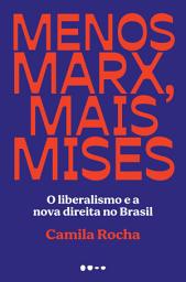 Icon image Menos Marx, mais Mises: O liberalismo e a nova direita no Brasil