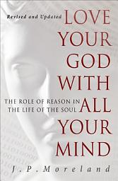 Icon image Love Your God with All Your Mind: The Role of Reason in the Life of the Soul