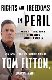 Icon image Rights and Freedoms in Peril: An Investigative Report on the Left's Attack on America