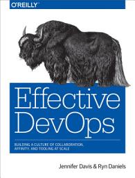 Icon image Effective DevOps: Building a Culture of Collaboration, Affinity, and Tooling at Scale
