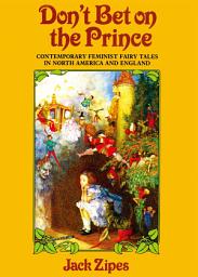Icon image Don't Bet on the Prince: Contemporary Feminist Fairy Tales in North America and England