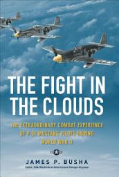 Icon image The Fight in the Clouds: The Extraordinary Combat Experience of P-51 Mustang Pilots During World War II