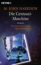 Icon image Die Centauri-Maschine: Roman - Mit einem Vorwort von Adam Roberts