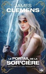 Icon image Les Bannis et les Proscrits, T4 : Le Portail de la Sor'cière