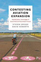 Icon image Contesting Aviation Expansion: Depoliticisation, Technologies of Government and Post-Aviation Futures