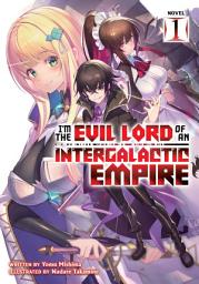 Icon image I'm the Evil Lord of an Intergalactic Empire! (Light Novel): I'm the Evil Lord of an Intergalactic Empire! (Light Novel) Vol. 1