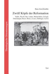 Icon image Zwölf Köpfe der Reformation: Valdès, Wyclif, Hus, Luther, Melanchthon, Zwingli, Oekolampad, Bucer, Brenz, à Lasco, Bullinger, Calvin