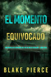 Icon image El momento equivocado (Una novela de suspense del FBI de Miles Sterling - Libro tres)