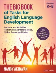 Icon image The Big Book of Tasks for English Language Development, Grades K-8: Lessons and Activities That Invite Learners to Read, Write, Speak, and Listen