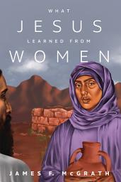 Icon image What Jesus Learned from Women