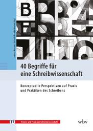Icon image 40 Begriffe für eine Schreibwissenschaft: Konzeptuelle Perspektiven auf Praxis und Praktiken des Schreibens