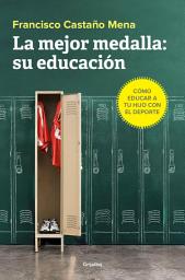 Icon image La mejor medalla: su educación: Cómo educar a tu hijo con el deporte