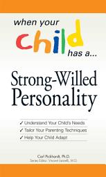 Icon image When Your Child Has a Strong-Willed Personality: Understand your Child's Needs... Tailor Your Parenting Techniques... Help Your Child