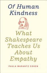 Icon image Of Human Kindness: What Shakespeare Teaches Us About Empathy