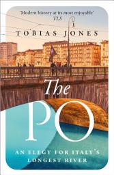 Icon image The Po: An Elegy for Italy's Longest River