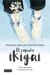 Icon image El pequeño ikigai: Cómo encontrar tu camino en la vida