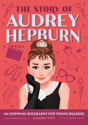 Icon image The Story of Audrey Hepburn: An Inspiring Biography for Young Readers