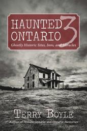 Icon image Haunted Ontario 3: Ghostly Historic Sites, Inns, and Miracles