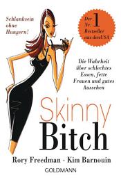 Icon image Skinny Bitch: Die Wahrheit über schlechtes Essen, fette Frauen und gutes Aussehen - Schlanksein ohne Hungern!