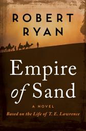 Icon image Empire of Sand: A Novel Based on the Life of T. E. Lawrence