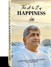 Icon image The A to Z of Happiness: LEARN THE ART OF BEING HAPPY, ALL THE TIME!