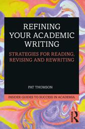 Icon image Refining Your Academic Writing: Strategies for Reading, Revising and Rewriting