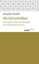 Icon image Die Zeit schreiben: Jahreszeiten, Uhren und Kalender als Taktgeber der Literatur