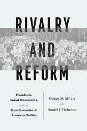 Icon image Rivalry and Reform: Presidents, Social Movements, and the Transformation of American Politics