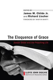 Icon image The Eloquence of Grace: Joseph Sittler and the Preaching Life
