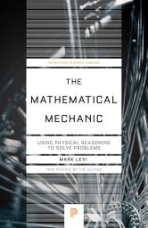Icon image The Mathematical Mechanic: Using Physical Reasoning to Solve Problems