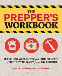 Icon image The Prepper's Workbook: Checklists, Worksheets, and Home Projects to Protect Your Family from Any Disaster