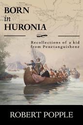 Icon image Born In Huronia: Recollections of a Kid from Penetanguishene