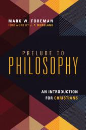 Icon image Prelude to Philosophy: An Introduction for Christians