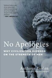 Icon image No Apologies: Why Civilization Depends on the Strength of Men