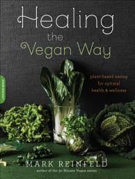 Icon image Healing the Vegan Way: Plant-Based Eating for Optimal Health and Wellness